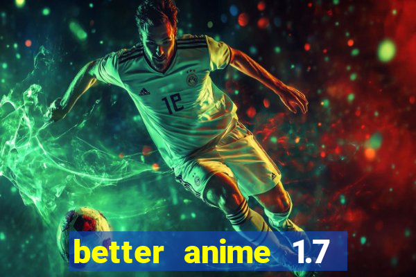 better anime 1.7 apk download