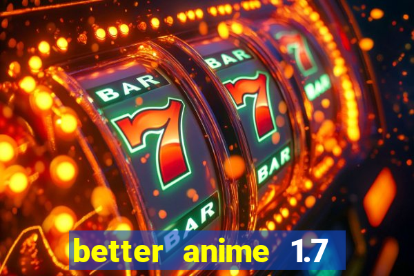 better anime 1.7 apk download