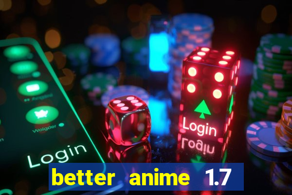 better anime 1.7 apk download