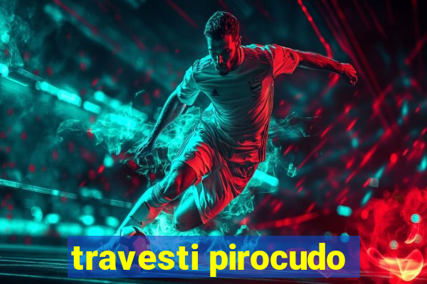 travesti pirocudo