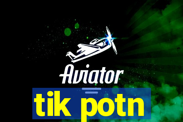 tik potn
