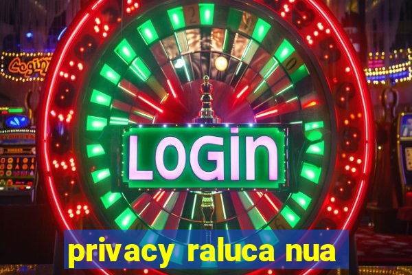 privacy raluca nua
