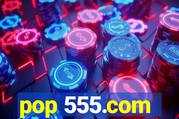 pop 555.com
