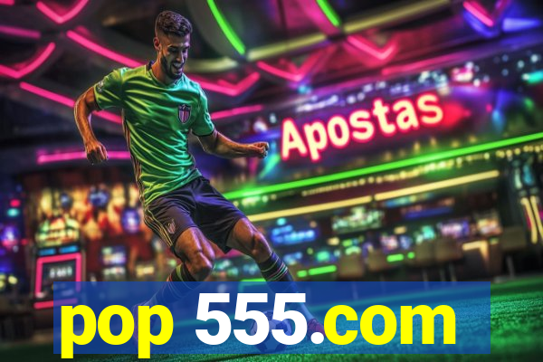 pop 555.com