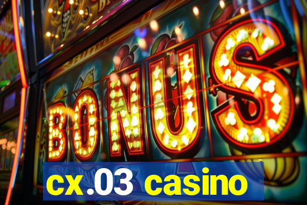 cx.03 casino