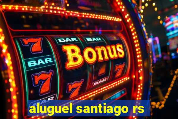 aluguel santiago rs