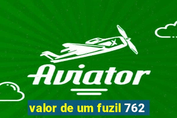 valor de um fuzil 762