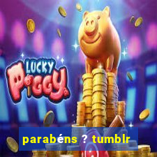 parabéns ? tumblr