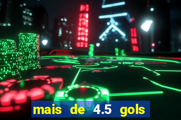 mais de 4.5 gols o que significa betano