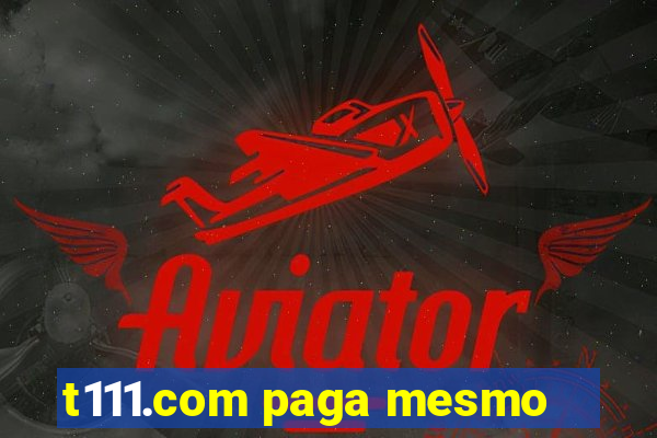 t111.com paga mesmo
