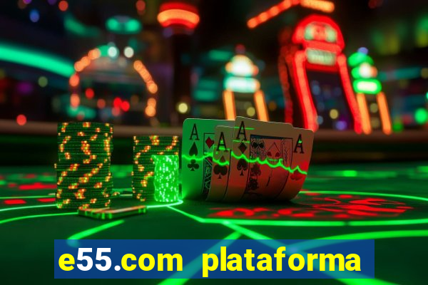 e55.com plataforma de jogos