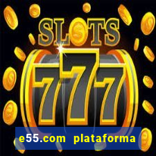 e55.com plataforma de jogos