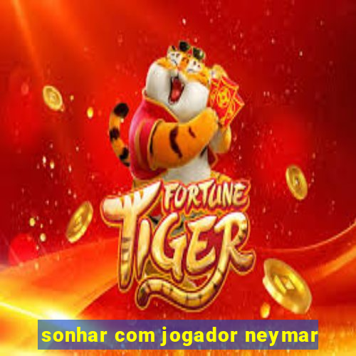 sonhar com jogador neymar
