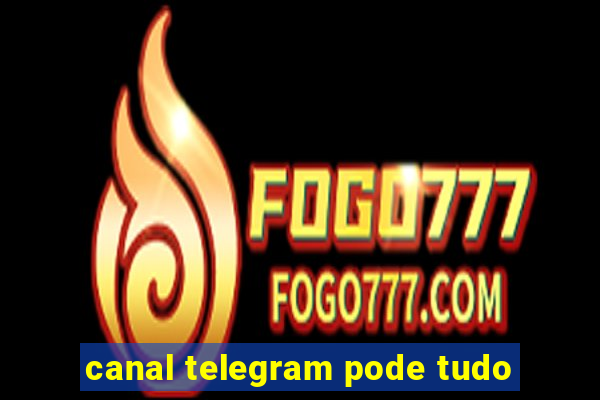 canal telegram pode tudo