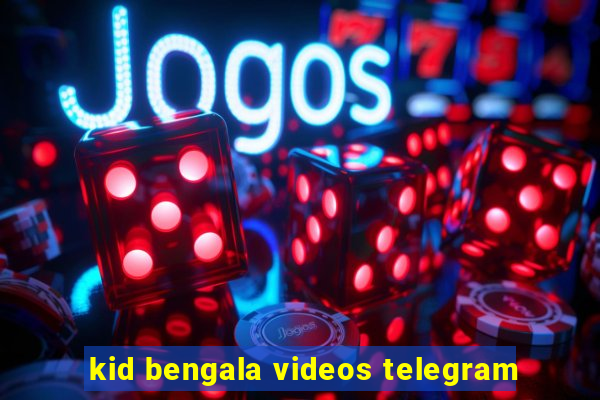 kid bengala videos telegram