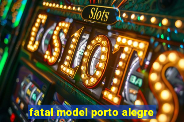 fatal model porto alegre