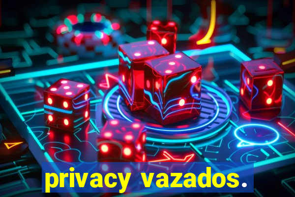 privacy vazados.