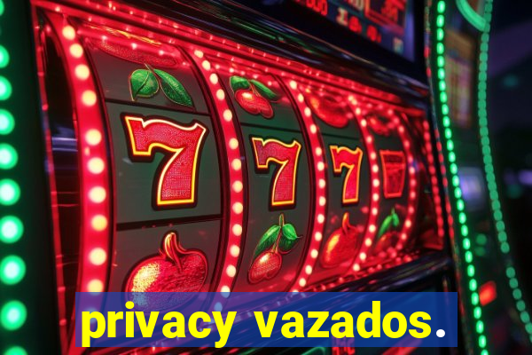 privacy vazados.