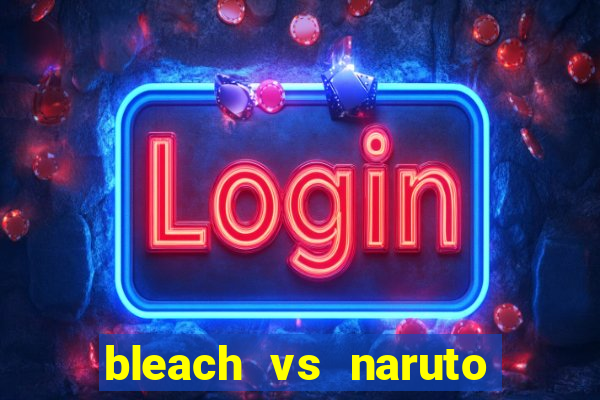 bleach vs naruto 2.6 jogos de luta