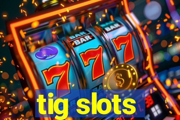 tig slots