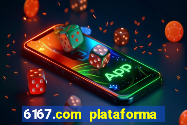 6167.com plataforma de jogos