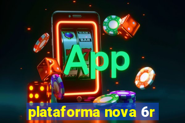 plataforma nova 6r