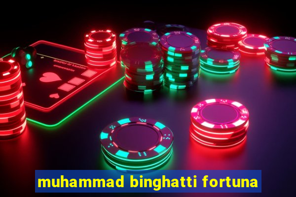 muhammad binghatti fortuna