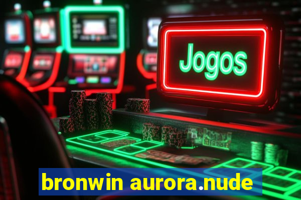 bronwin aurora.nude