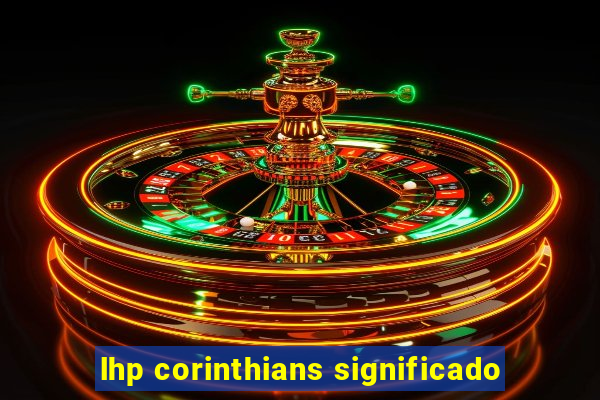 lhp corinthians significado