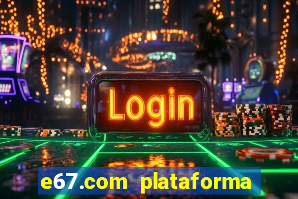 e67.com plataforma de jogos