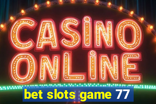 bet slots game 77