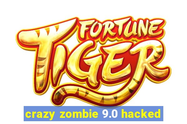 crazy zombie 9.0 hacked