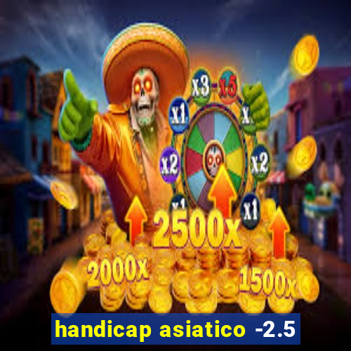 handicap asiatico -2.5