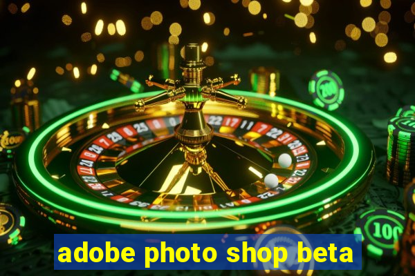 adobe photo shop beta
