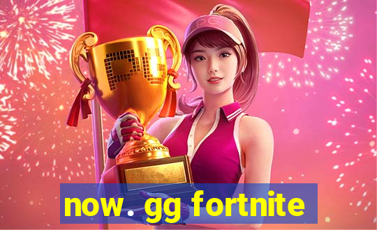 now. gg fortnite