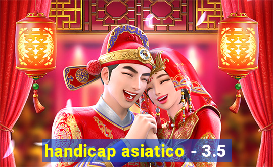 handicap asiatico - 3.5