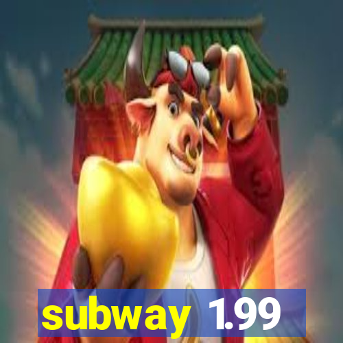 subway 1.99