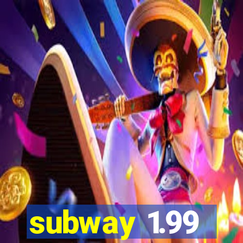 subway 1.99