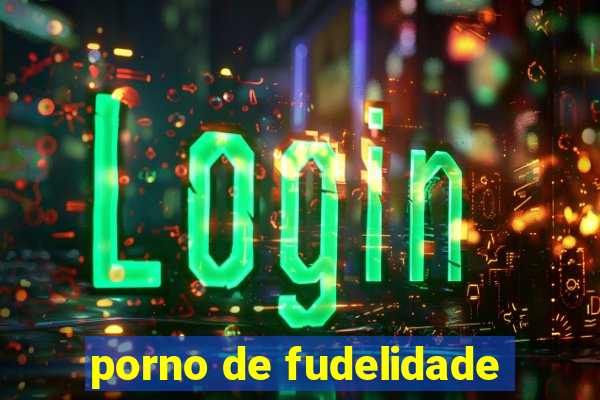 porno de fudelidade