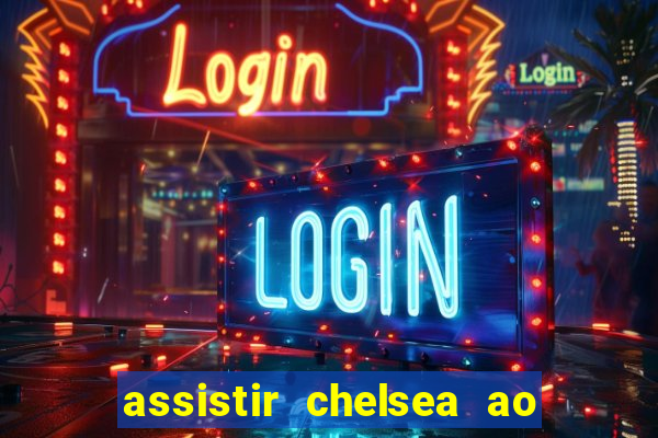 assistir chelsea ao vivo futemax