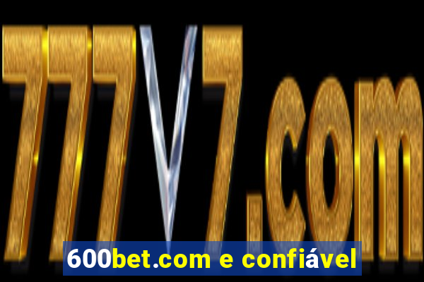 600bet.com e confiável