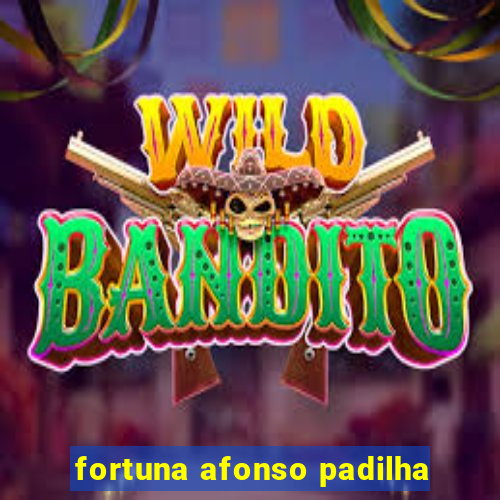 fortuna afonso padilha