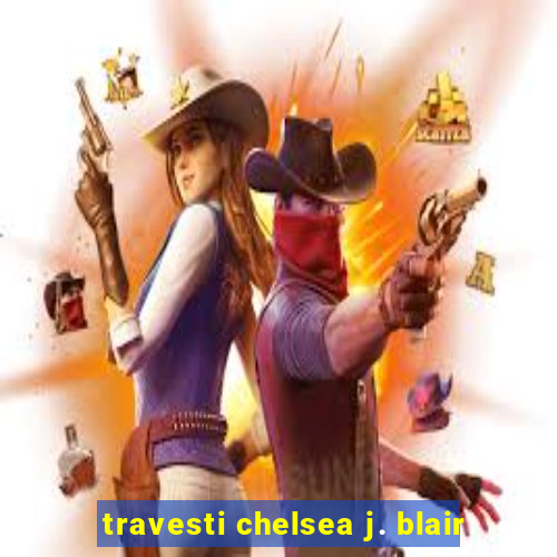 travesti chelsea j. blair