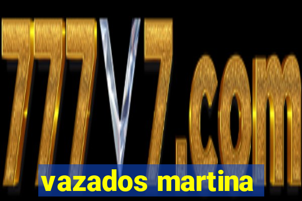 vazados martina