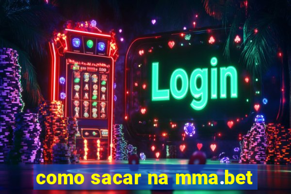 como sacar na mma.bet