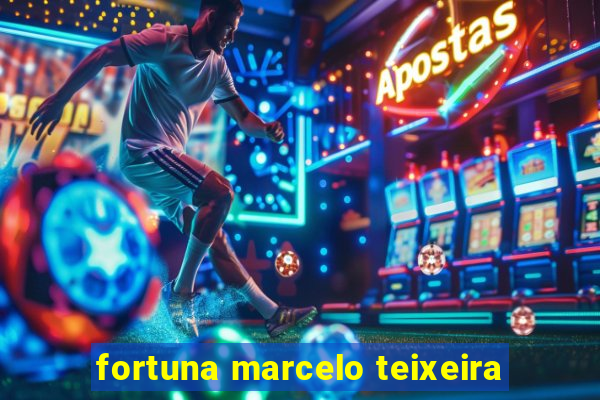 fortuna marcelo teixeira