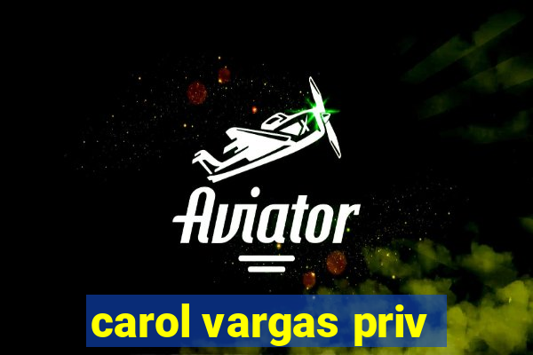 carol vargas priv