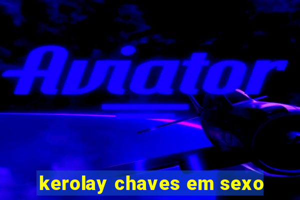 kerolay chaves em sexo