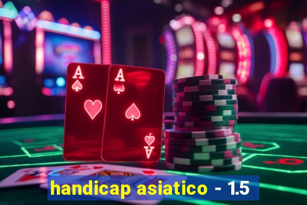 handicap asiatico - 1.5