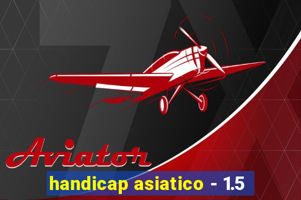 handicap asiatico - 1.5